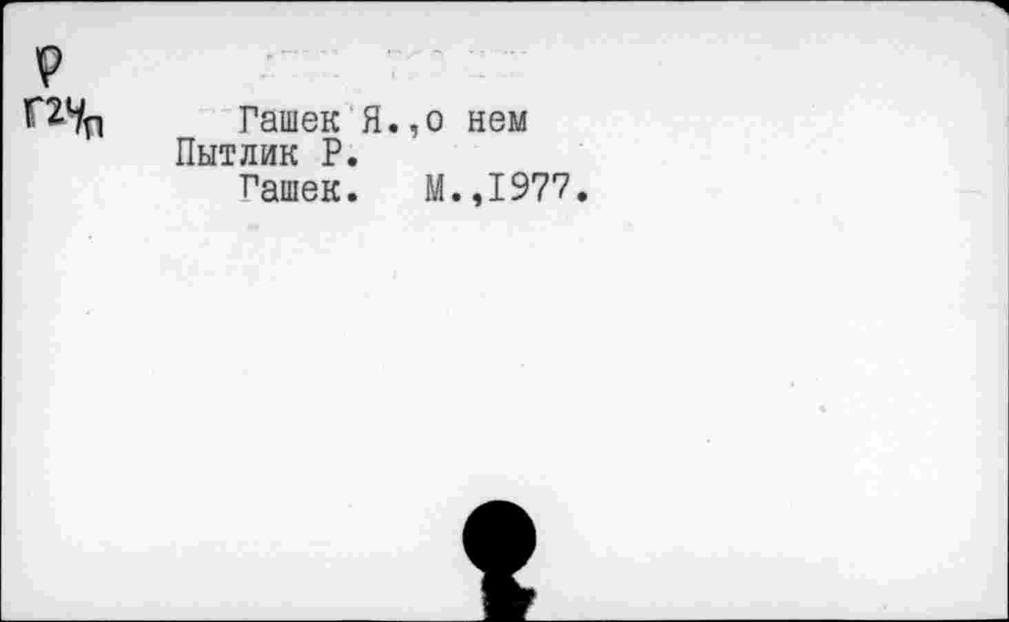 ﻿П4п _ Гашек Я.,о нем Пытлик Р.
Гашек. М.,1977.